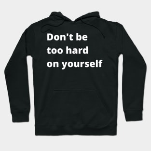 Don't Be Too Hard On Yourself. A Self Love, Self Confidence Quote. Hoodie